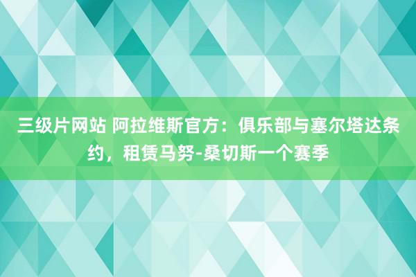 三级片网站 阿拉维斯官方：俱乐部与塞尔塔达条约，租赁马努-桑切斯一个赛季