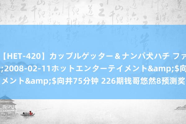 【HET-420】カップルゲッター＆ナンパ犬ハチ ファイト一発</a>2008-02-11ホットエンターテイメント&$向井75分钟 226期钱哥悠然8预测奖号：尾数分析